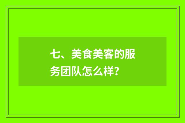 七、美食美客的服务团队怎么样？