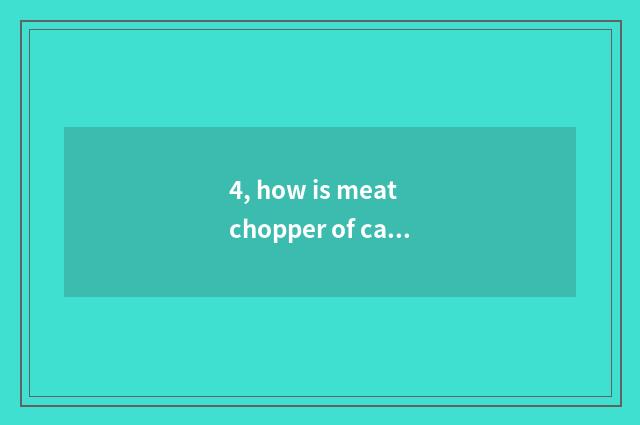 4, how is meat chopper of cate beautiful guest used?