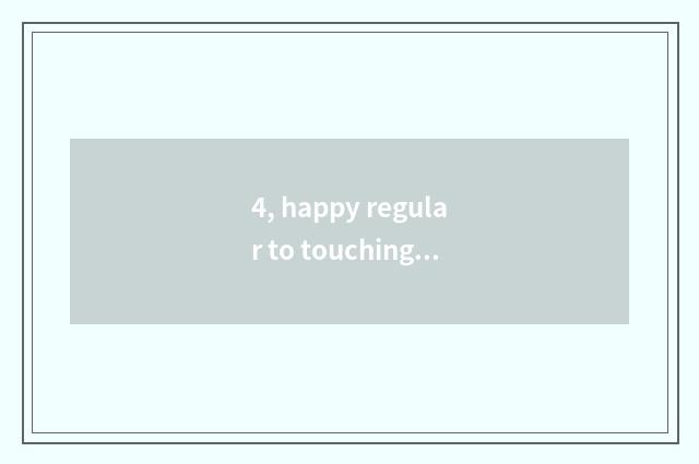4, happy regular to touching game?