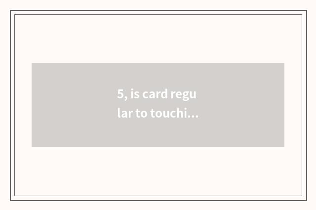 5, is card regular to touching game?