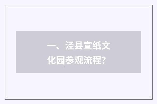 一、泾县宣纸文化园参观流程？