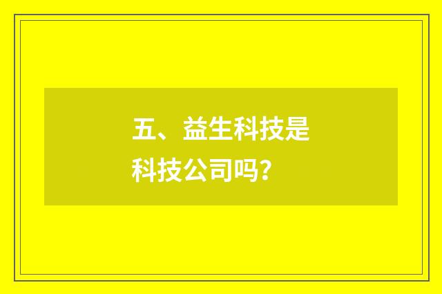 五、益生科技是科技公司吗?