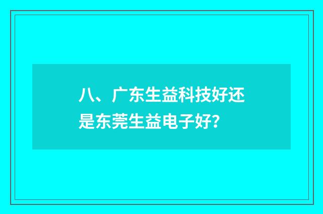 八、广东生益科技好还是东莞生益电子好？