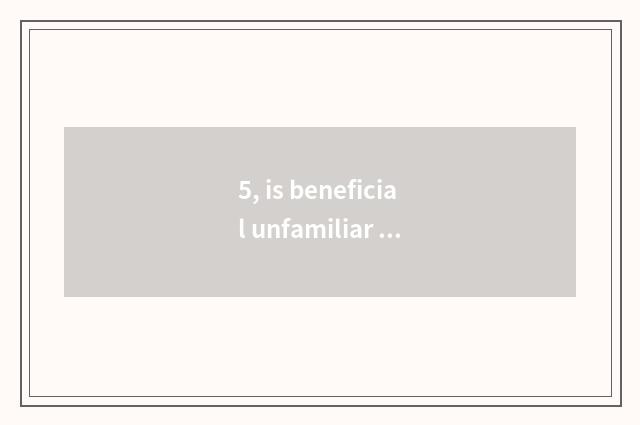5, is beneficial unfamiliar science and technology company of science and techno