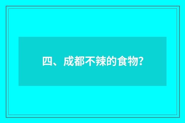 四、成都不辣的食物？