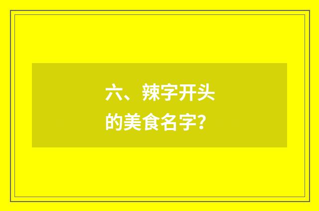 六、辣字开头的美食名字?