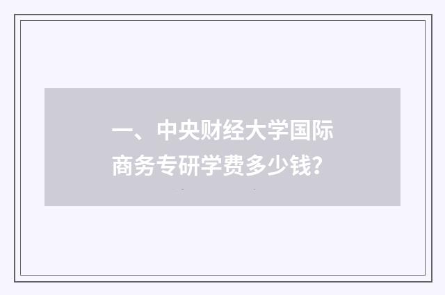一、中央财经大学国际商务专研学费多少钱？