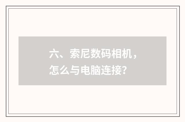六、索尼数码相机,怎么与电脑连接?