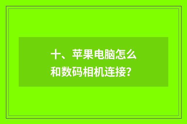 十、苹果电脑怎么和数码相机连接?