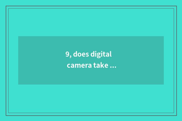 9, does digital camera take a picture skill?
