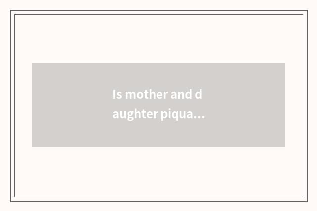 Is mother and daughter piquant article table?