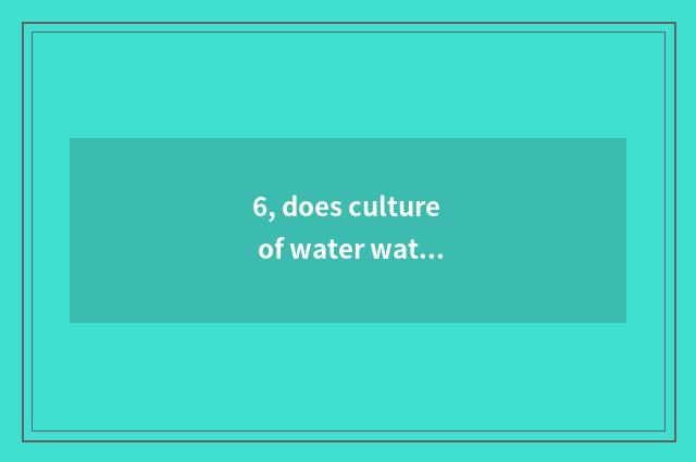 6, does culture of water waterside movie and TV experience garden how?