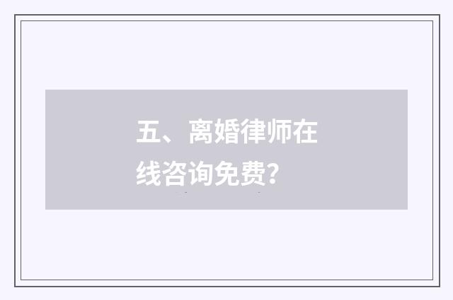 五、离婚律师在线咨询免费？