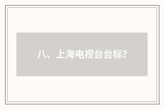 八、上海电视台台标？