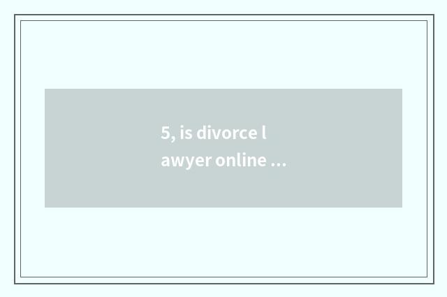 5, is divorce lawyer online seek advice free?