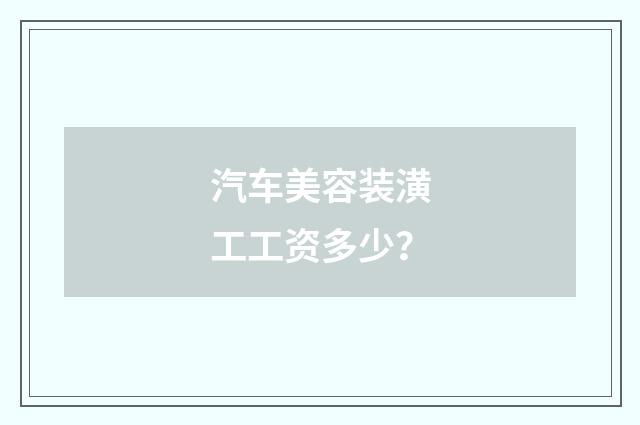 汽车美容装潢工工资多少？