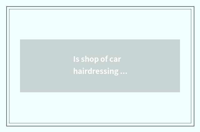 Is shop of car hairdressing dress in which replenish onr's stock?