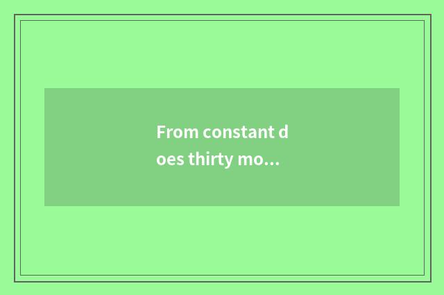 From constant does thirty motor-car arrive old thirty a few the earliest?