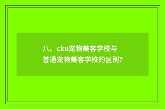 八、cku宠物美容学校与普通宠物美容学校的区别?