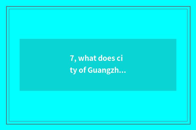 7, what does city of Guangzhou the Milky way have delicious?