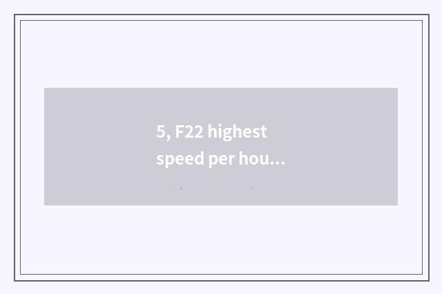 5, F22 highest speed per hour?