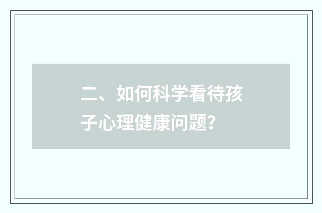 二、如何科学看待孩子心理健康问题？