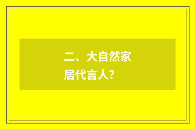 二、大自然家居代言人?
