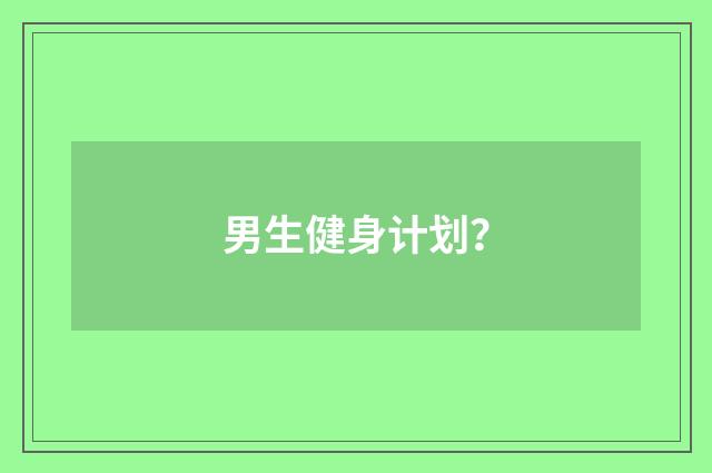 男生健身计划?