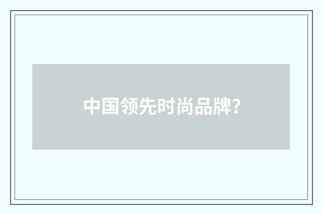 中国领先时尚品牌？