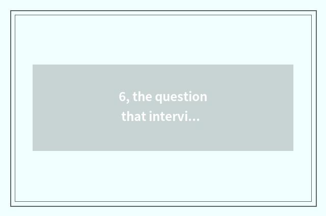 6, the question that interview mental health asks?