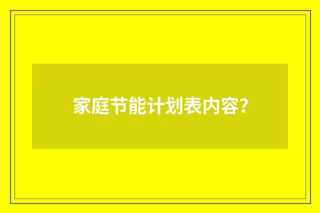 家庭节能计划表内容?