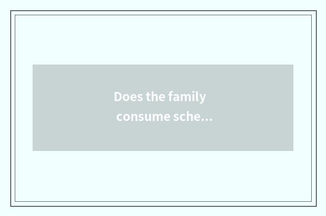 Does the family consume schedule?