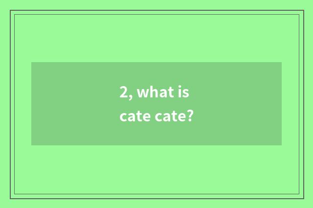2, what is cate cate?