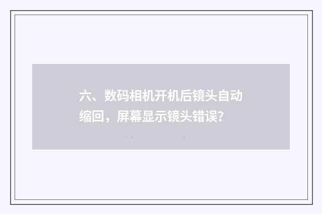 六、数码相机开机后镜头自动缩回,屏幕显示镜头错误?