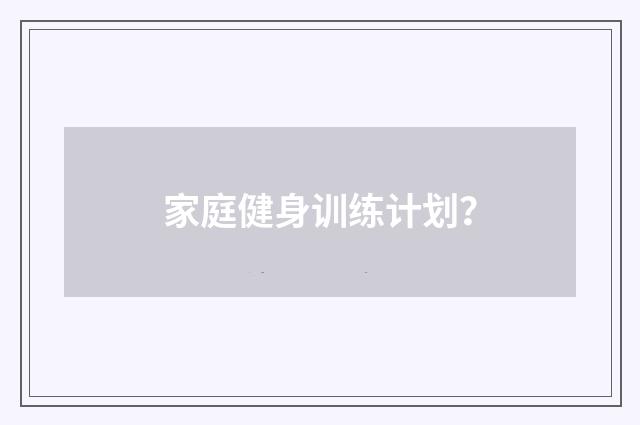 家庭健身训练计划?