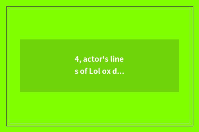 4, actor's lines of Lol ox demon?