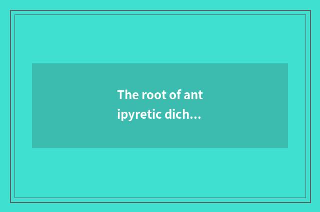 The root of antipyretic dichroa of Zhao Zilong of the root of antipyretic dichro