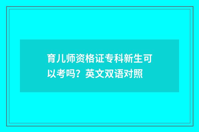 育儿师资格证专科新生可以考吗?英文双语对照
