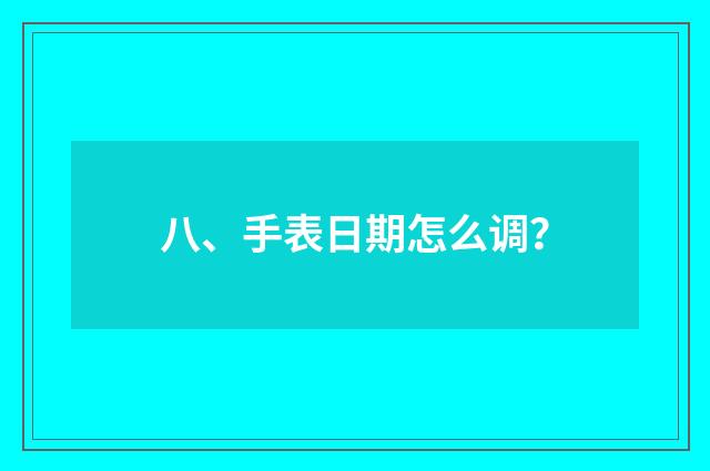 八、手表日期怎么调?