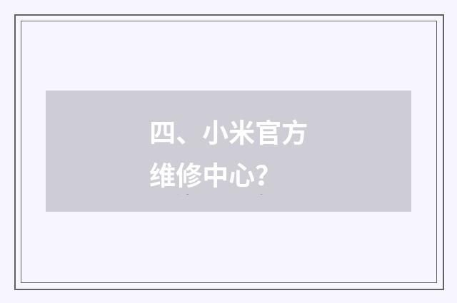 四、小米官方维修中心?