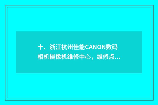 十、浙江杭州佳能CANON数码相机摄像机维修中心,维修点,售后在哪儿?
