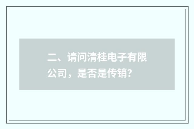 二、请问清桂电子有限公司，是否是传销？