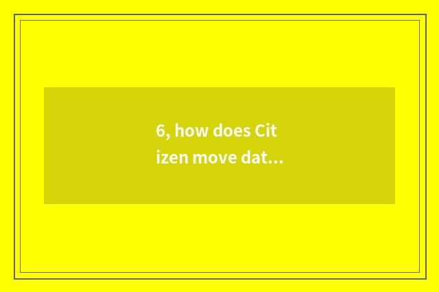 6, how does Citizen move date?