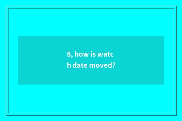 8, how is watch date moved?