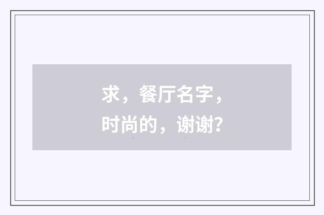 求,餐厅名字,时尚的,谢谢?