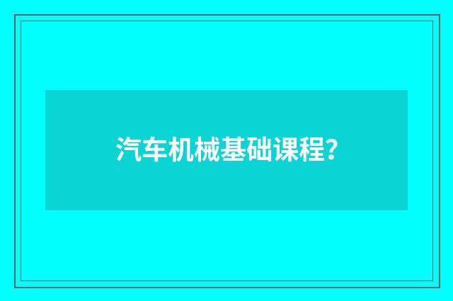 汽车机械基础课程?