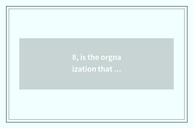 8, is the orgnaization that takes an examination of a net to go up oneself authe