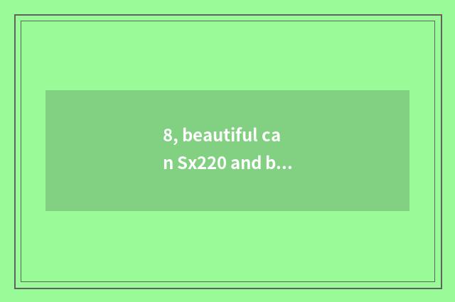8, beautiful can Sx220 and beautiful can S200 which better?