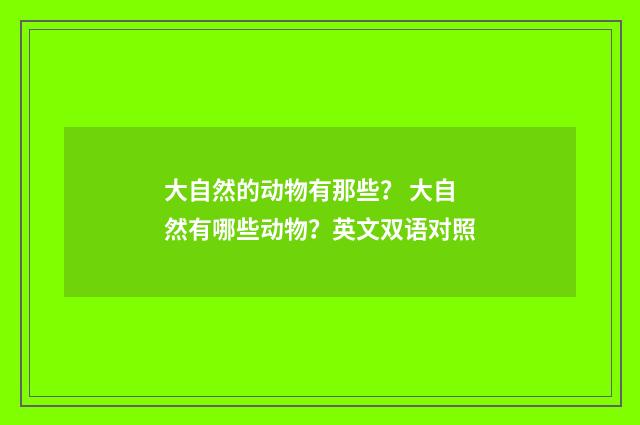 大自然的动物有那些? 大自然有哪些动物?英文双语对照