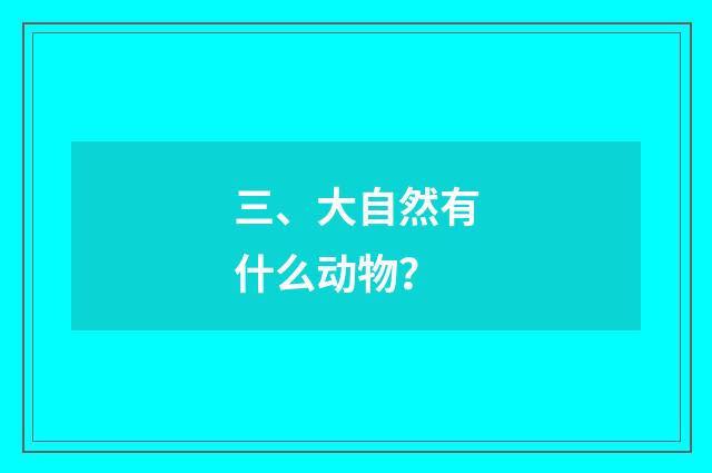 三、大自然有什么动物？